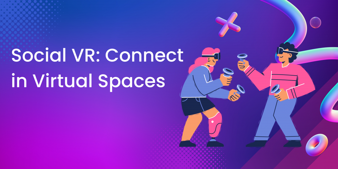Social VR: Connect in Virtual Spaces