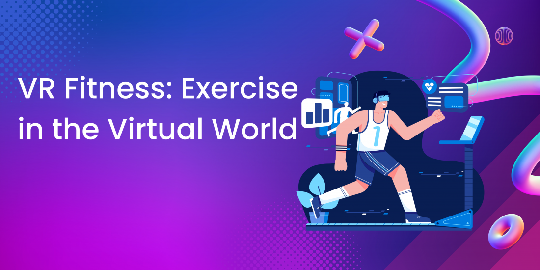 VR Fitness: Exercise in the Virtual World